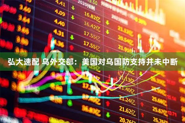 弘大速配 乌外交部：美国对乌国防支持并未中断
